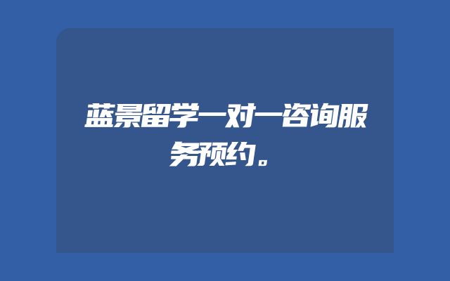 蓝景留学一对一咨询服务预约。