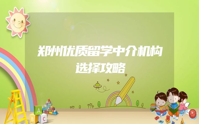 郑州优质留学中介机构选择攻略