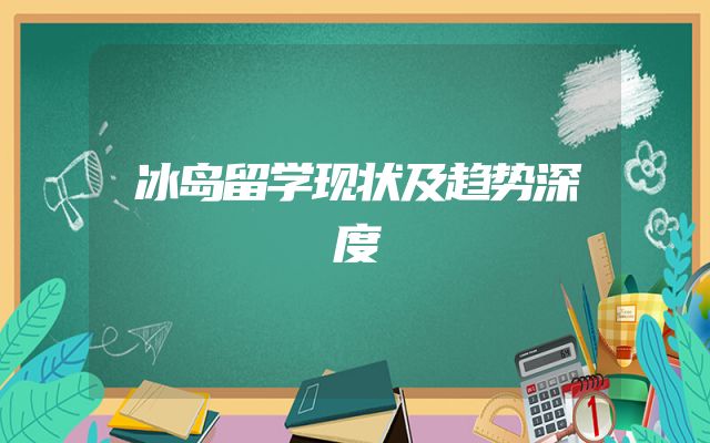冰岛留学现状及趋势深度