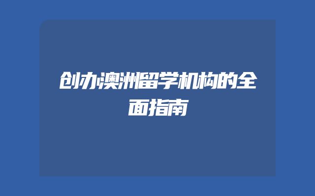 创办澳洲留学机构的全面指南