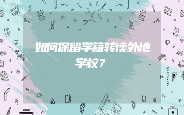 如何保留学籍转读外地学校？