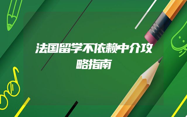 法国留学不依赖中介攻略指南
