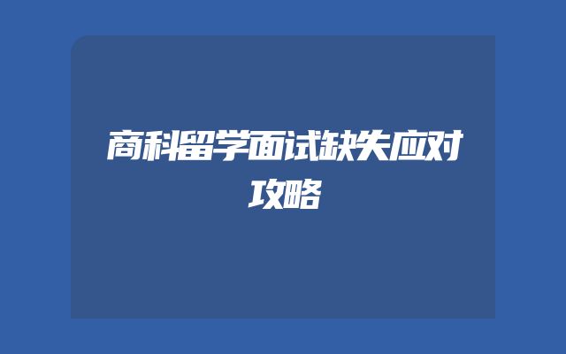 商科留学面试缺失应对攻略