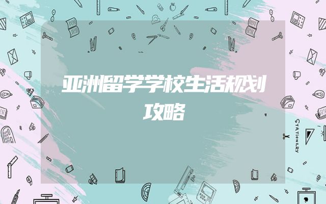 亚洲留学学校生活规划攻略