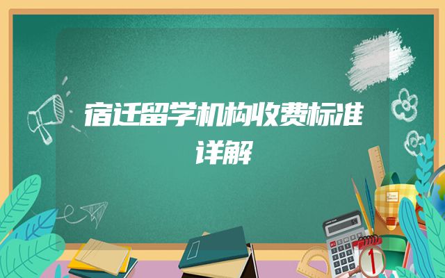 宿迁留学机构收费标准详解