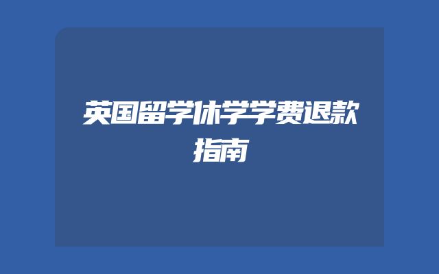 英国留学休学学费退款指南