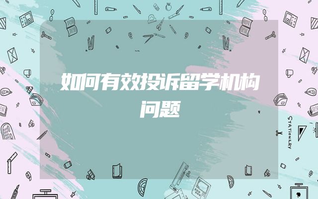 如何有效投诉留学机构问题