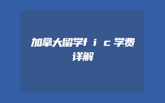 加拿大留学fic学费详解