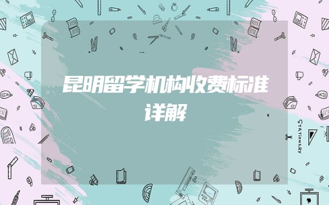 昆明留学机构收费标准详解