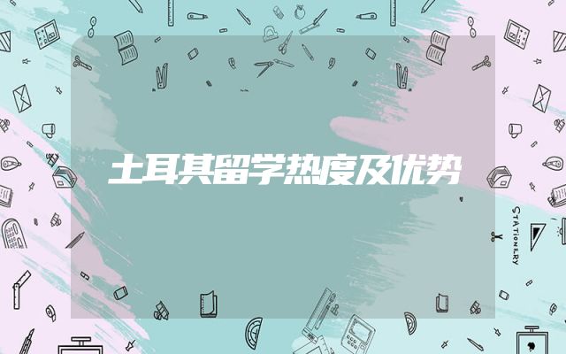 土耳其留学热度及优势