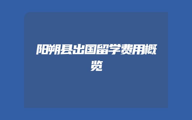 阳朔县出国留学费用概览
