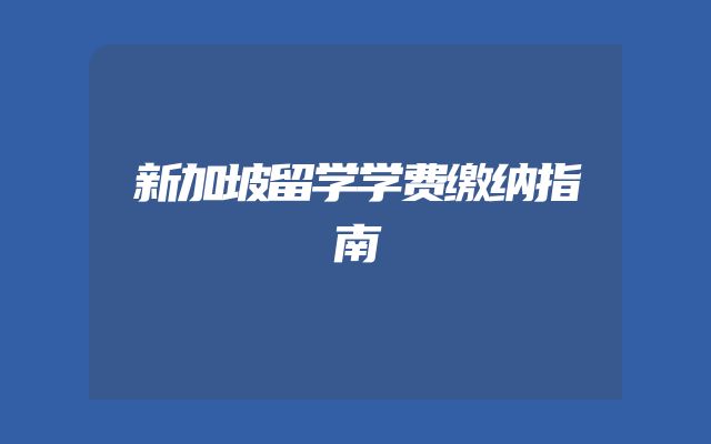 新加坡留学学费缴纳指南