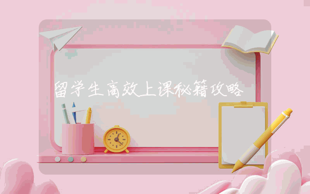 留学生高效上课秘籍攻略