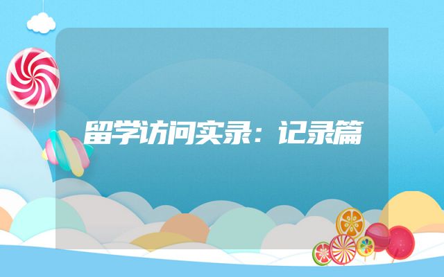 留学访问实录：记录篇