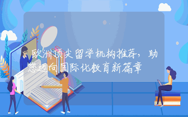 欧洲顶尖留学机构推荐，助您迈向国际化教育新篇章