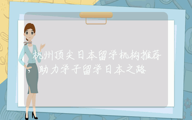 杭州顶尖日本留学机构推荐，助力学子留学日本之路