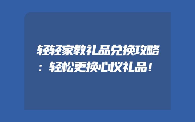 轻轻家教礼品兑换攻略：轻松更换心仪礼品！