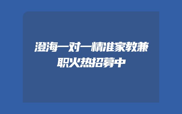 澄海一对一精准家教兼职火热招募中