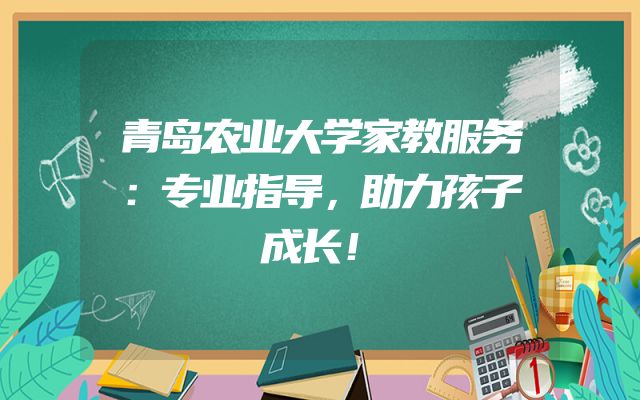 青岛农业大学家教服务：专业指导，助力孩子成长！