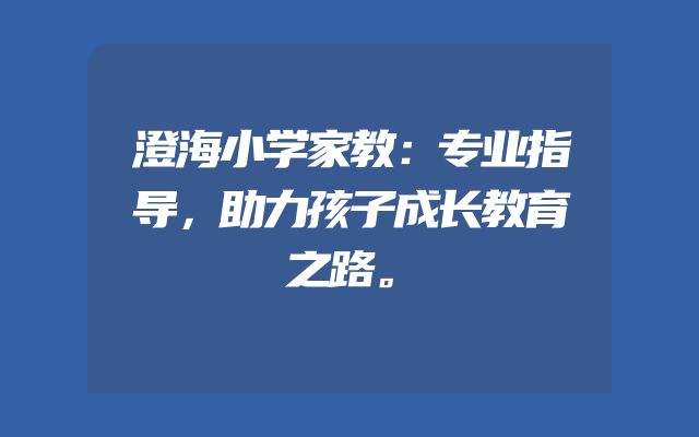澄海小学家教：专业指导，助力孩子成长教育之路。