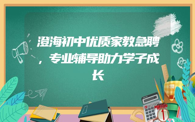 澄海初中优质家教急聘，专业辅导助力学子成长