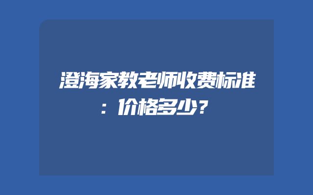 澄海家教老师收费标准：价格多少？