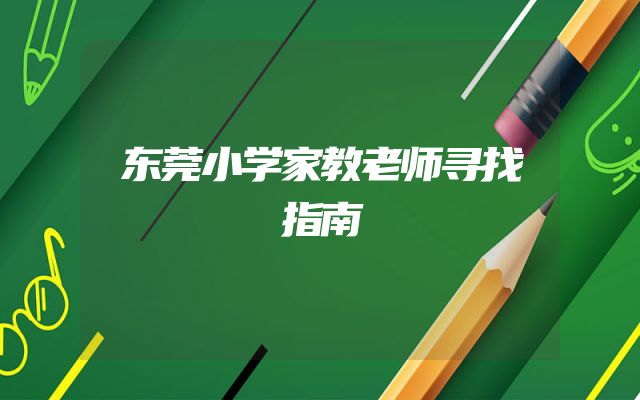 东莞小学家教老师寻找指南