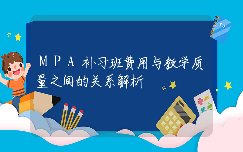 MPA补习班费用与教学质量之间的关系解析