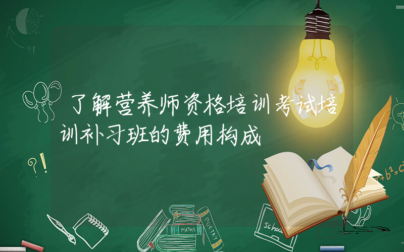 了解营养师资格培训考试培训补习班的费用构成