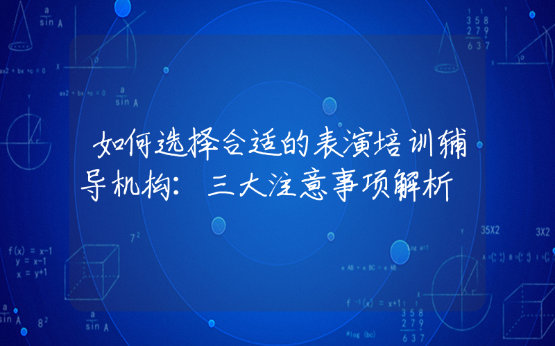 如何选择合适的表演培训辅导机构：三大注意事项解析