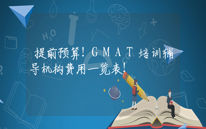 提前预算！GMAT培训辅导机构费用一览表！