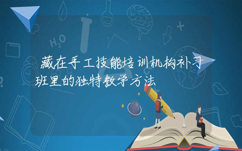 藏在手工技能培训机构补习班里的独特教学方法