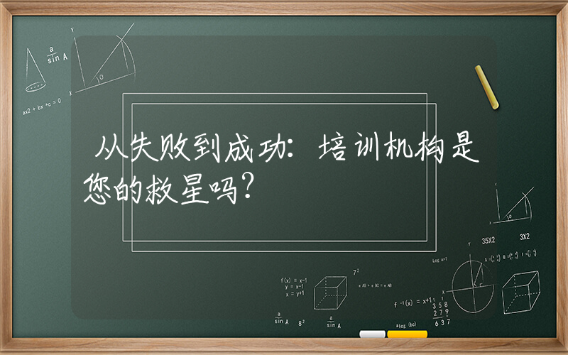 从失败到成功：培训机构是您的救星吗？