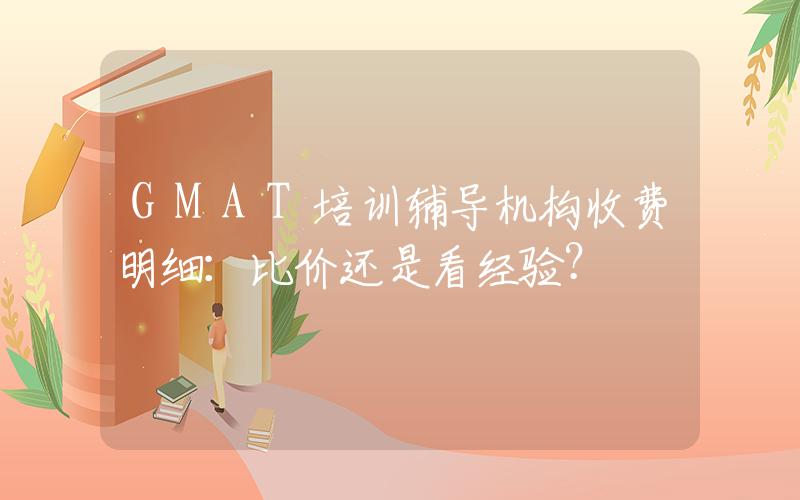 GMAT培训辅导机构收费明细：比价还是看经验？